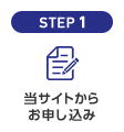 STEP1 当サイトからお申し込み