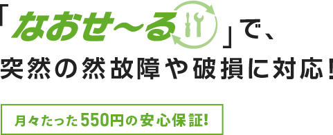 「なおせ〜る」で、突然の故障や破損に対応！