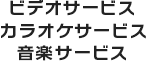 ビデオサービス カラオケサービス 音楽サービス